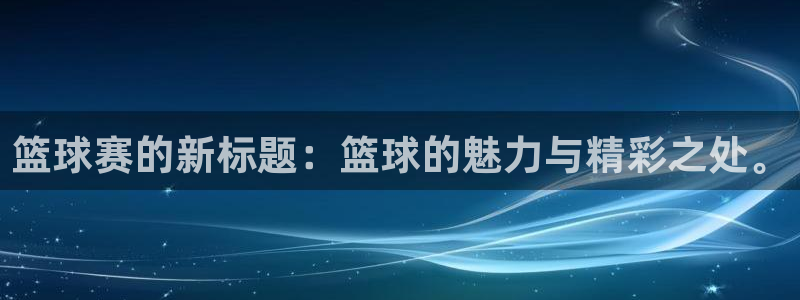 篮球赛的新标题：篮球的魅力与精彩之处。